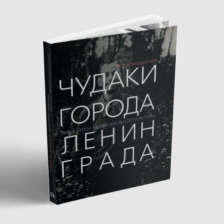 Игорь Кузьмичев «Чудаки города Ленинграда. “Тихие” герои неофициальной культуры»